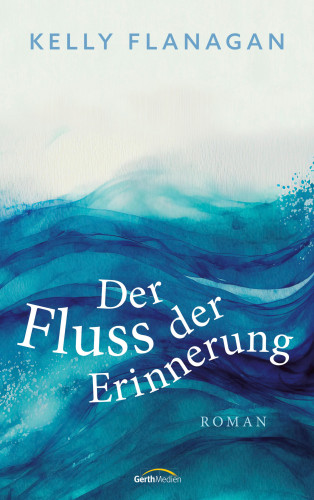 Kelly Flanagan: Der Fluss der Erinnerung
