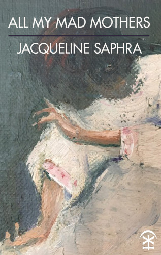 Jacqueline Saphra: All My Mad Mothers