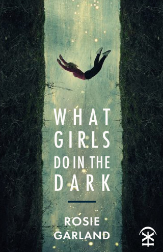 Rosie Garland: What Girls Do in the Dark