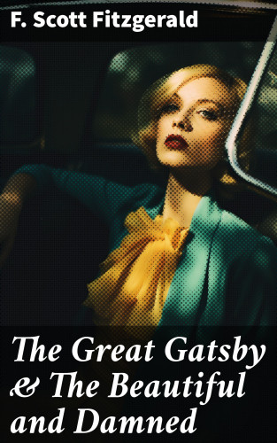 F. Scott Fitzgerald: The Great Gatsby & The Beautiful and Damned