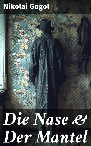 Nikolai Gogol: Die Nase & Der Mantel