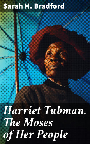Sarah H. Bradford: Harriet Tubman, The Moses of Her People