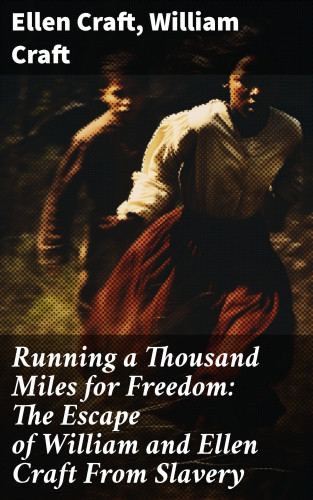 Ellen Craft, William Craft: Running a Thousand Miles for Freedom: The Escape of William and Ellen Craft From Slavery