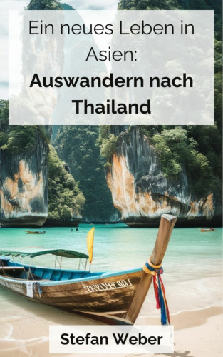Stefan Weber: Ein neues Leben in Asien: Auswandern nach Thailand