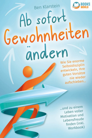 Ben Klarstein: Ab sofort Gewohnheiten ändern: Wie Sie enorme Selbstdisziplin entwickeln, Ihre guten Vorsätze nie wieder aufschieben und zu einem Leben voller Motivation und Lebensfreude finden (inkl. Workbook)