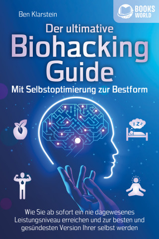 Ben Klarstein: Der ultimative BIOHACKING GUIDE - Mit Selbstoptimierung zur Bestform: Wie Sie ab sofort ein nie dagewesenes Leistungsniveau erreichen und zur besten und gesündesten Version Ihrer selbst werden