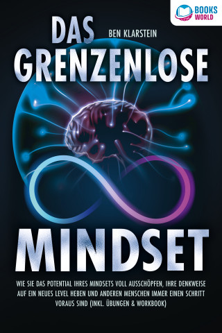 Ben Klarstein: Das grenzenlose Mindset: Wie Sie das Potential Ihres Mindsets voll ausschöpfen, Ihre Denkweise auf ein neues Level heben und anderen Menschen immer einen Schritt voraus sind (inkl Übungen & Workbook)