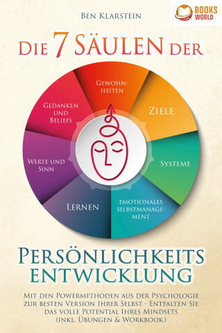 Ben Klarstein: Die 7 Säulen der Persönlichkeitsentwicklung: Mit den Powermethoden aus der Psychologie zur besten Version Ihrer Selbst - Entfalten Sie das volle Potential Ihres Mindsets (inkl. Übungen & Workbook)