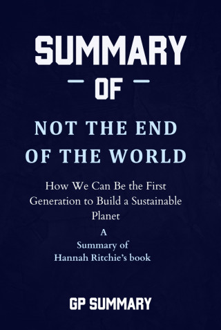 GP SUMMARY: Summary of Not the End of the World by Hannah Ritchie