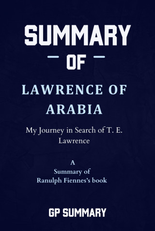 GP SUMMARY: Summary of Lawrence of Arabia by Ranulph Fiennes