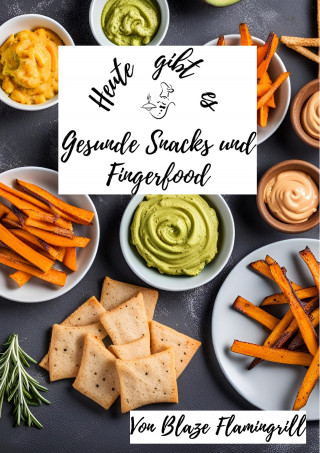 Blaze Flamingrill: Heute gibt es - Gesunde Snacks und Fingerfood