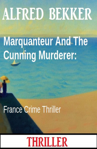 Alfred Bekker: Marquanteur And The Cunning Murderer: France Crime Thriller
