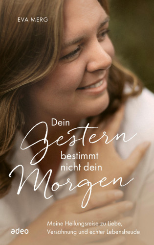 Eva Merg: Dein Gestern bestimmt nicht dein Morgen