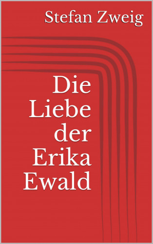 Stefan Zweig: Die Liebe der Erika Ewald