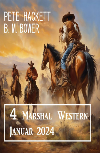 Pete Hackett, B. M. Bower: 4 Marshal Western Januar 2024