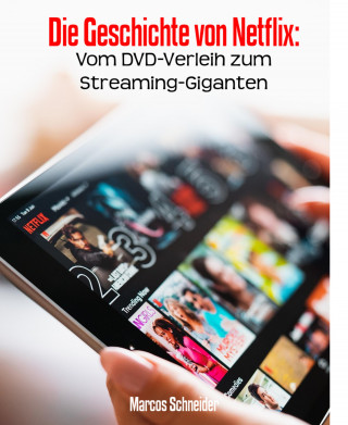 Marcos Schneider: Die Geschichte von Netflix: