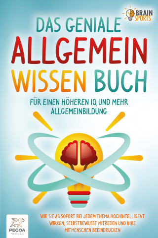 Brain Sports: Das geniale Allgemeinwissen Buch - für einen höheren IQ und mehr Allgemeinbildung: Wie Sie ab sofort bei jedem Thema hochintelligent wirken, selbstbewusst mitreden und Ihre Mitmenschen beeindrucken