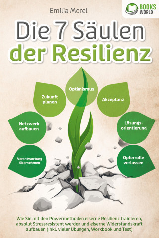 Emilia Morel: Die 7 Säulen der Resilienz: Wie Sie mit den Powermethoden eiserne Resilienz trainieren, absolut Stressresistent werden und eiserne Widerstandskraft aufbauen (inkl. vieler Übungen, Workbook und Test)