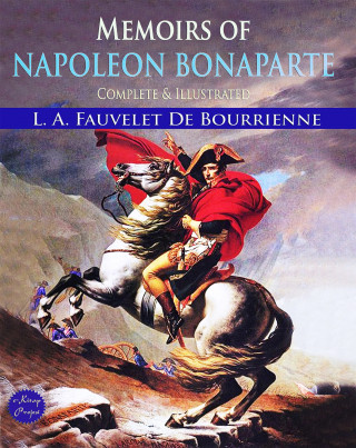 L. A. Fauvelet De Bourrienne: Memoirs of Napoleon Bonaparte: Complete & Illustrated