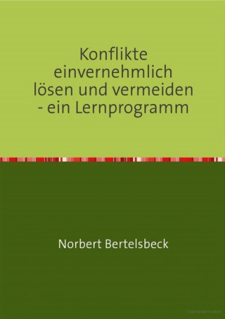 Norbert Bertelsbeck: Konflikte einvernehmlich lösen und vermeiden - ein Lernprogramm