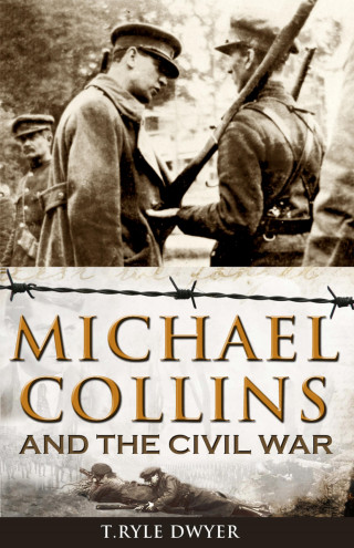 Ryle T Dwyer: Michael Collins and the Civil War