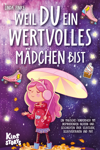 Linda Finke: Weil Du ein wertvolles Mädchen bist: Ein magisches Kinderbuch mit inspirierenden Bildern und Geschichten über Selbstliebe, Selbstvertrauen und Mut