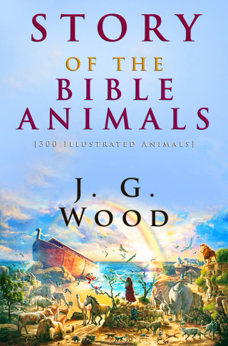 J. G. Wood: Story of the Bible Animals