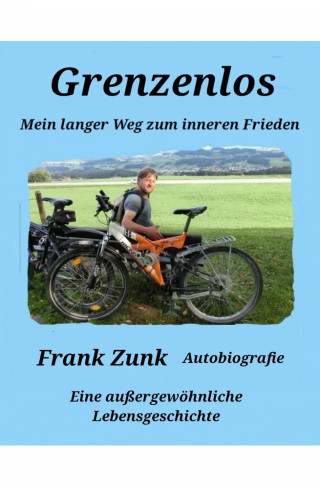 Frank Zunk: Grenzenlos Mein langer Weg zum inneren Frieden