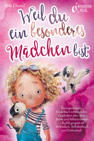 Elisa Ellental: Weil du ein besonderes Mädchen bist: Ein inspirierendes Kinderbuch mit magischen Geschichten über Mut, Stärke und Selbstvertrauen - Perfekt geeignet als Vorlesebuch, Selbstlesebuch und Erstlesebuch