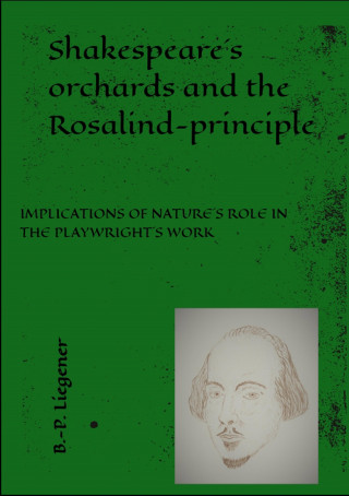 Bernd-Peter Liegener: Shakespeare´s orchards and the Rosalind-principle