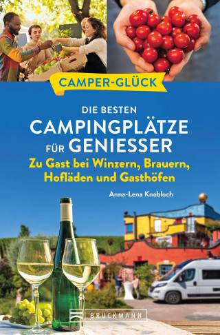 Anna-Lena Knobloch: Camperglück Die besten Campingplätze für Genießer Zu Gast bei Winzern, Brauern, Hofläden und Gasthöfen