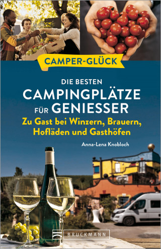 Anna-Lena Knobloch: Camperglück Die besten Campingplätze für Genießer Zu Gast bei Winzern, Brauern, Hofläden und Gasthöfen