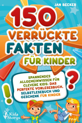 Jan Becker: 150 verrückte Fakten für Kinder - Spannendes Allgemeinwissen für clevere Kids: Das perfekte Vorlesebuch, Selbstlesebuch und Geschenk für Kinder