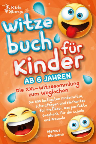 Marcus Niemann: Witzebuch ab 6 Jahren - Die XXL - Witzesammlung zum Weglachen: Die 500 lustigsten Kinderwitze, Scherzfragen und Flachwitze für Erstleser. Das perfekte Geschenk für die Schule und Freunde