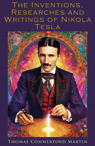 Thomas Commerford Martin: The Inventions, Researches and Writings of Nikola Tesla