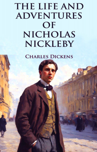 Charles Dickens: The Life and Adventures of Nicholas Nickleby
