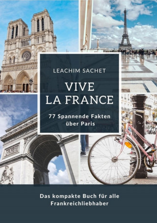 Leachim Sachet: Vive la France: 77 Spannende Fakten über Paris