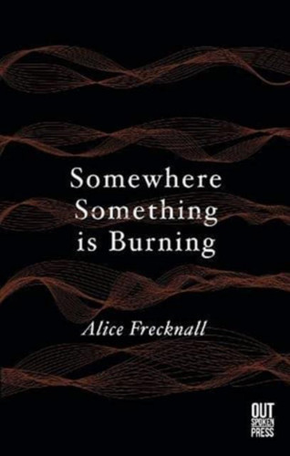 Alice Frecknall: Somewhere Something is Burning