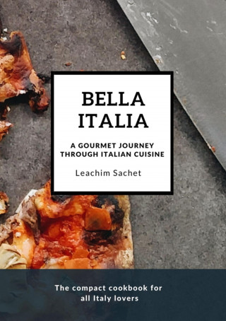 Leachim Sachet: Bella Italia: A gourmet journey through Italian cuisine
