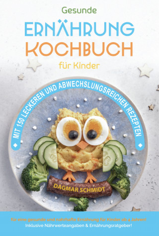 Dagmar Schmidt: Kochbuch für Kinder! Gesundes Essen, das Kinder lieben werden.