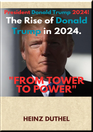 Heinz Duthel: "FROM TOWER TO POWER: THE RISE OF DONALD TRUMP IN 2024"