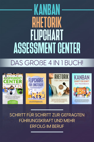 Sebastian Grapengeter: Assessment Center | Flipchart | Rhetorik | KANBAN: Das große 4 in 1 Buch! Schritt für Schritt zur gefragten Führungskraft und mehr Erfolg im Beruf