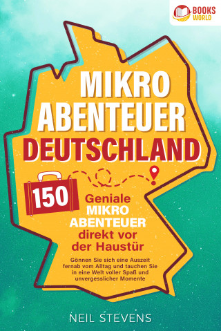 Neil Stevens: Mikroabenteuer Deutschland - 150 geniale Mikroabenteuer direkt vor der Haustür: Gönnen Sie sich eine Auszeit fernab vom Alltag und tauchen Sie in eine Welt voller Spaß und unvergesslicher Momente ein