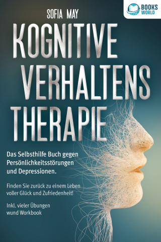 Sofia May: Kognitive Verhaltenstherapie: Das Selbsthilfe Buch gegen Persönlichkeitsstörungen und Depressionen. Finden Sie zurück zu einem Leben voller Glück und Zufriedenheit! Inkl. vieler Übungen und Workbook