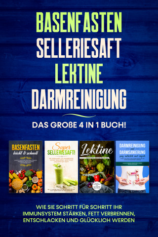 Marianne Bauersfeld: Basenfasten | Selleriesaft | Lektine | Darmreinigung: Das große 4 in 1 Buch! Wie Sie Schritt für Schritt Ihr Immunsystem stärken, Fett verbrennen, entschlacken und glücklich werden