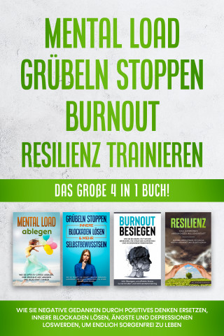 Hannah Robbe: Mental Load | Grübeln stoppen | Burnout | Resilienz trainieren: Das große 4 in 1 Buch! Wie Sie negative Gedanken durch positives Denken ersetzen, innere Blockaden lösen, Ängste und Depressionen loswerden, um endlich sorgenfrei zu leben