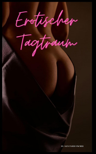 Alexander Fischer: Erotischer Tagtraum