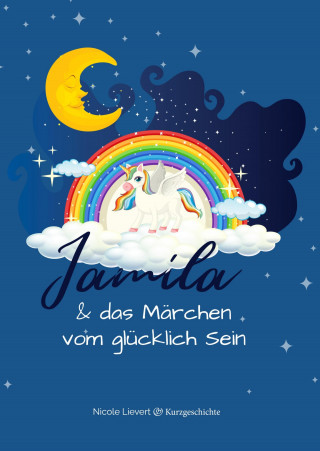 Nicci Lievert: Jamila & das Märchen vom glücklich Sein