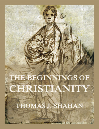 Thomas J. Shahan: The Beginnings of Christianity