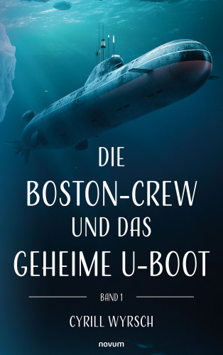 Cyrill Wyrsch: Die Boston-Crew und das geheime U-Boot